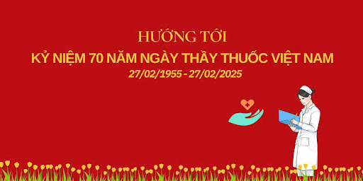 KỶ NIỆM 70 NĂM NGÀY THẦY THUỐC VIỆT NAM (27/02/1955 – 27/02/2025)