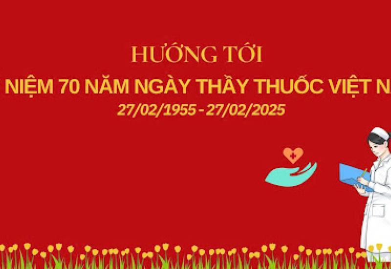 KỶ NIỆM 70 NĂM NGÀY THẦY THUỐC VIỆT NAM (27/02/1955 – 27/02/2025)