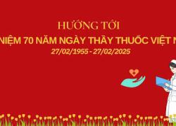 KỶ NIỆM 70 NĂM NGÀY THẦY THUỐC VIỆT NAM (27/02/1955 – 27/02/2025)